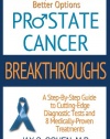 Prostate Cancer Breakthroughs: New Tests, New Treatments, Better Options -- A Step-by-Step Guide to Cutting Edge Diagnostic Tests and 8 Medically-Proven Treatments