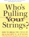 Who's Pulling Your Strings?: How to Break the Cycle of Manipulation and Regain Control of Your Life