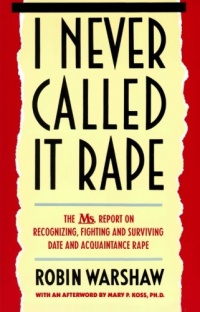 I Never Called It Rape: The Ms. Report on Recognizing, Fighting, and Surviving Date and Acquaintance Rape