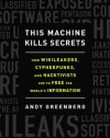 This Machine Kills Secrets: How WikiLeakers, Cypherpunks, and Hacktivists Aim to Free the World's Information