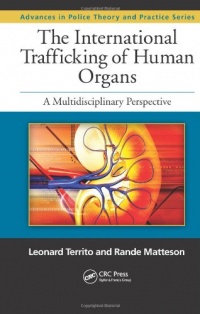 The International Trafficking of Human Organs: A Multidisciplinary Perspective (Advances in Police Theory and Practice)