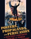 Posters, Propaganda and Persuasion in Election Campaigns Around the World and Through History