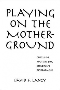 Playing On The Mother Ground: Cultural Routines For Children's Development (Culture and Human Development)