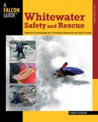 Whitewater Safety and Rescue: Essential Knowledge for Canoeists, Kayakers, and Raft Guides (Paddling Series)