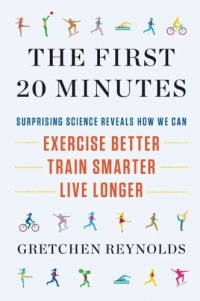 The First 20 Minutes: Surprising Science Reveals How We Can: Exercise Better, Train Smarter, Live Longer