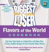 The Biggest Loser Flavors of the World Cookbook: Take your taste buds on a global tour with more than 75 easy, healthy recipes for your favorite ethnic dishes