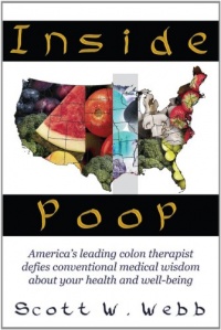 Inside Poop: America's leading colon therapist defies conventional medical wisdom about your health and well-being