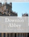 Downton Abbey: The Unofficial Guide to Seasons One and Two