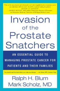 Invasion of the Prostate Snatchers: An Essential Guide to Managing Prostate Cancer for Patients and their Families