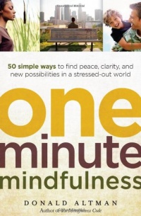 One-Minute Mindfulness: 50 Simple Ways to Find Peace, Clarity, and New Possibilities in a Stressed-Out World