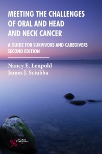 Meeting the Challenges of Oral and Head and Neck Cancer: A Guide for Survivors and Caregivers, Second Edition