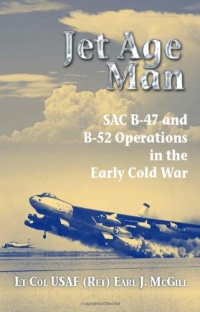 JET AGE MAN: SAC B-47 and B-52 Operations in the Early Cold War