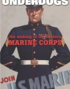 Underdogs: The Making of the Modern Marine Corps