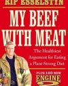 My Beef with Meat: The Healthiest Argument for Eating a Plant-Strong Diet--Plus 140 New Engine 2 Recipes