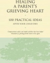 Healing a Parent's Grieving Heart: 100 Practical Ideas After Your Child Dies (Healing a Grieving Heart series)