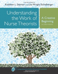 Understanding The Work Of Nurse Theorists: A Creative Beginning (Sitzman, Understanding the Work of Nursing Theorists)