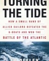 Turning the Tide: How a Small Band of Allied Sailors Defeated the U-boats and Won the Battle of the Atlantic