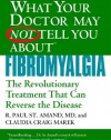 What Your Doctor May Not Tell You About Fibromyalgia: The Revolutionary Treatment That Can Reverse the Disease