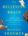 The Believing Brain: From Ghosts and Gods to Politics and Conspiracies---How We Construct Beliefs and Reinforce Them as Truths