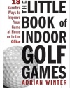 The Little Book of Indoor Golf Games: 18 Sure-fire Ways to Improve Your Game at Home or in the Office