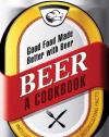 Beer - A Cookbook: Good Food Made Better with Beer