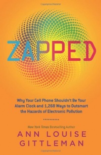 Zapped: Why Your Cell Phone Shouldn't Be Your Alarm Clock and 1,268 Ways to Outsmart the Hazards of Electronic Pollution