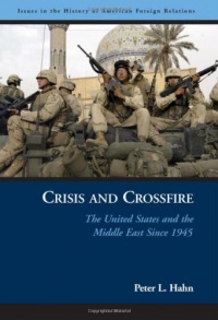 Crisis and Crossfire: The United States and the Middle East Since 1945 (Issues in the History of American Foreign Relations)