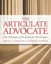 The Articulate Advocate: New Techniques of Persuasion for Trial Lawyers (The Articulate Life)