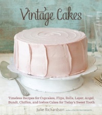 Vintage Cakes: Timeless Recipes for Cupcakes, Flips, Rolls, Layer, Angel, Bundt, Chiffon, and Icebox Cakes for Today's Sweet Tooth