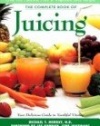 Complete Book of Juicing:  Your Delicious Guide to Youthful Vitality