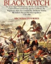 The History of the Black Watch: the Seven Years War in Europe, the French and Indian War, Colonial American Frontier and the Caribbean, the Napoleonic ... the Ashanti War and the Nile Expedition