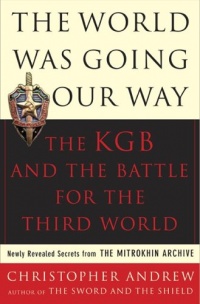 The World Was Going Our Way: The KGB and the Battle for the the Third World - Newly Revealed Secrets from the Mitrokhin Archive