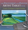 The Photoshop and Painter Artist Tablet Book: Creative Techniques in Digital Painting