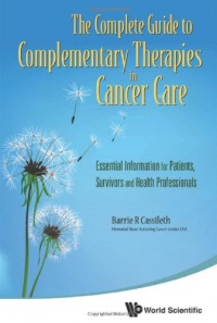 The Complete Guide to Complementary Therapies in Cancer Care: Essential Information for Patients, Survivors and Health Professionals