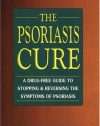 The Psoriasis Cure: A Drug-Free Guide to Stopping and Reversing the Symptoms of Psoriasis