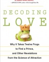 Decoding Love: Why It Takes Twelve Frogs to Find a Prince, and Other Revelations from the Science of Attraction