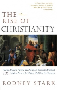 The Rise of Christianity: How the Obscure, Marginal Jesus Movement Became the Dominant Religious Force in the Western World in a Few Centuries