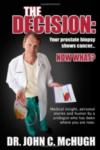 The Decision: Your prostate biopsy shows cancer. Now what?: Medical insight, personal stories, and humor by a urologist who has been where you are now.