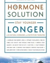 The Hormone Solution: Stay Younger Longer with Natural Hormone and Nutrition Therapies