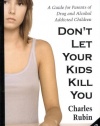 Don't Let Your Kids Kill You: A Guide for Parents of Drug and Alcohol Addicted Children