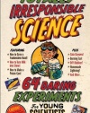 The Book of Totally Irresponsible Science: 64 Daring Experiments for Young Scientists