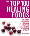 The Top 100 Healing Foods: 100 Foods to Relieve Common Ailments and Enhance Health and Vitality (The Top 100 Recipes Series)