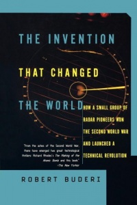 The INVENTION THAT CHANGED THE WORLD: HOW A SMALL GROUP OF RADAR PIONEERS WON THE SECOND WORLD WAR AND LAUNCHED A TECH