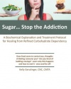 Sugar...Stop the Addiction: A Biochemical Explanation and Treatment Protocol for Healing from Refined Carbohydrate