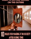 The Dedicated Ex-Prisoner's Guide to Life and Success on the Outside: 10 Rules for Making It in Society After Doing Time