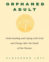 The Orphaned Adult: Understanding And Coping With Grief And Change After The Death Of Our Parents