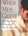 When Men Grieve: Why Men Grieve Differently and How You Can Help