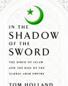 In the Shadow of the Sword: The Birth of Islam and the Rise of the Global Arab Empire