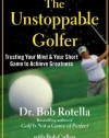 The Unstoppable Golfer: Trusting Your Mind & Your Short Game to Achieve Greatness