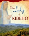 Our Lady of Kibeho: Mary Speaks to the World from the Heart of Africa